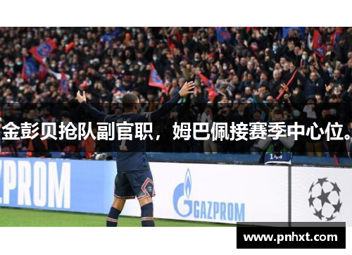 金彭贝抢队副官职，姆巴佩接赛季中心位。